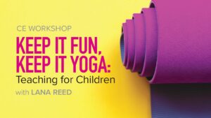 CE Workshop | Keep it Fun, Keep it Yoga: Teaching for Children