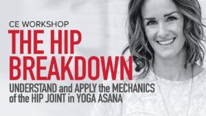 CE Workshop | The Hip Breakdown: Understand and Apply the Mechanics of the Hip Joint in Yoga Asana