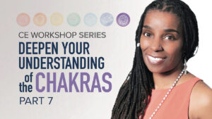 CE Workshop | Deepen Your Understanding of the Chakras, Part 7